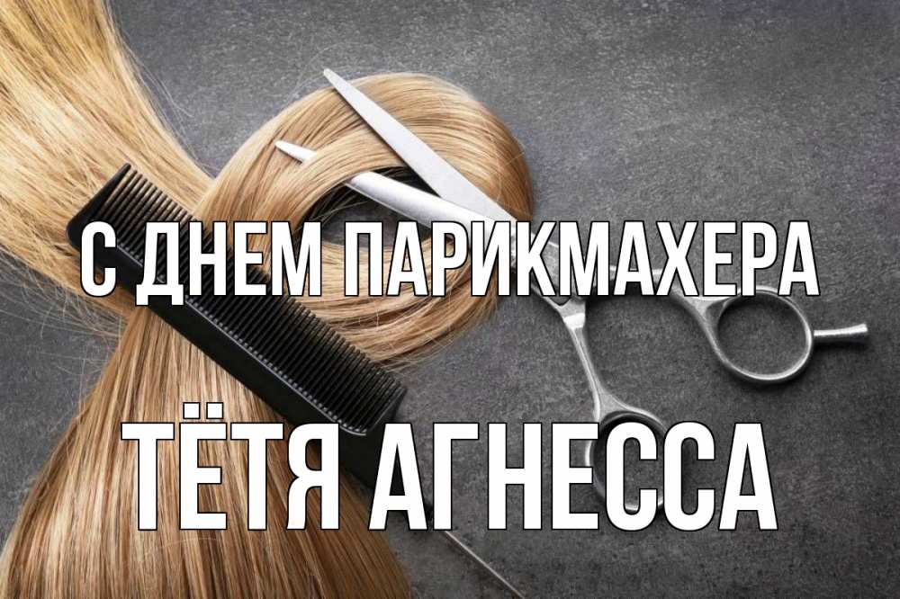 Открытка на каждый день с именем, Тётя-Агнесса С днем парикмахера волосы Прикольная открытка с пожеланием онлайн скачать бесплатно 