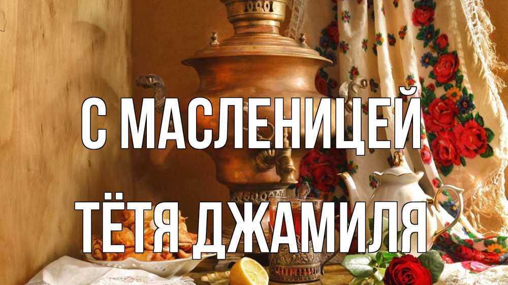 Открытка на каждый день с именем, Тётя-Джамиля С масленицей масленица Прикольная открытка с пожеланием онлайн скачать бесплатно 