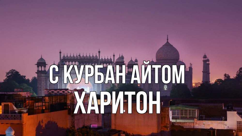 Открытка на каждый день с именем, Харитон С курбан айтом мечеть Прикольная открытка с пожеланием онлайн скачать бесплатно 