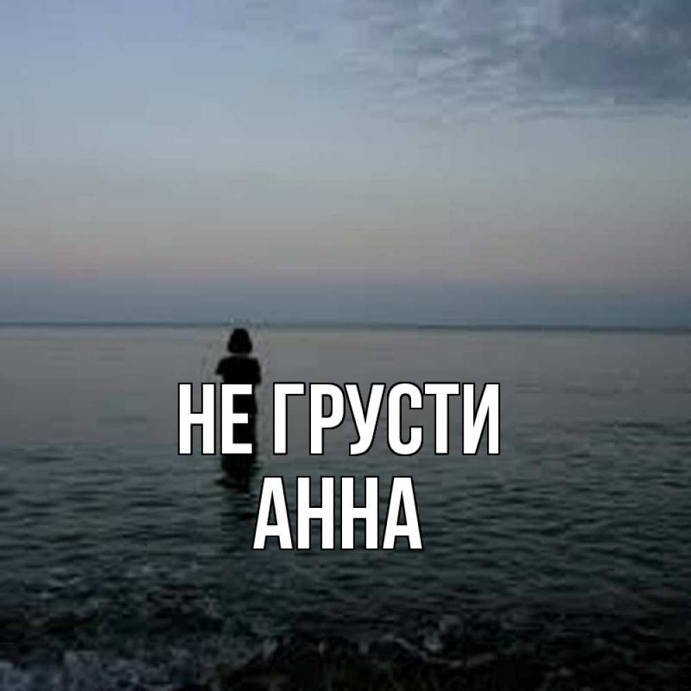 Открытка на каждый день с именем, Анна Не грусти девушка Прикольная открытка с пожеланием онлайн скачать бесплатно 