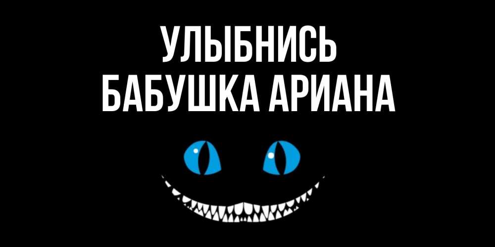 Открытка на каждый день с именем, Бабушка-Ариана Улыбнись кот улыбается Прикольная открытка с пожеланием онлайн скачать бесплатно 