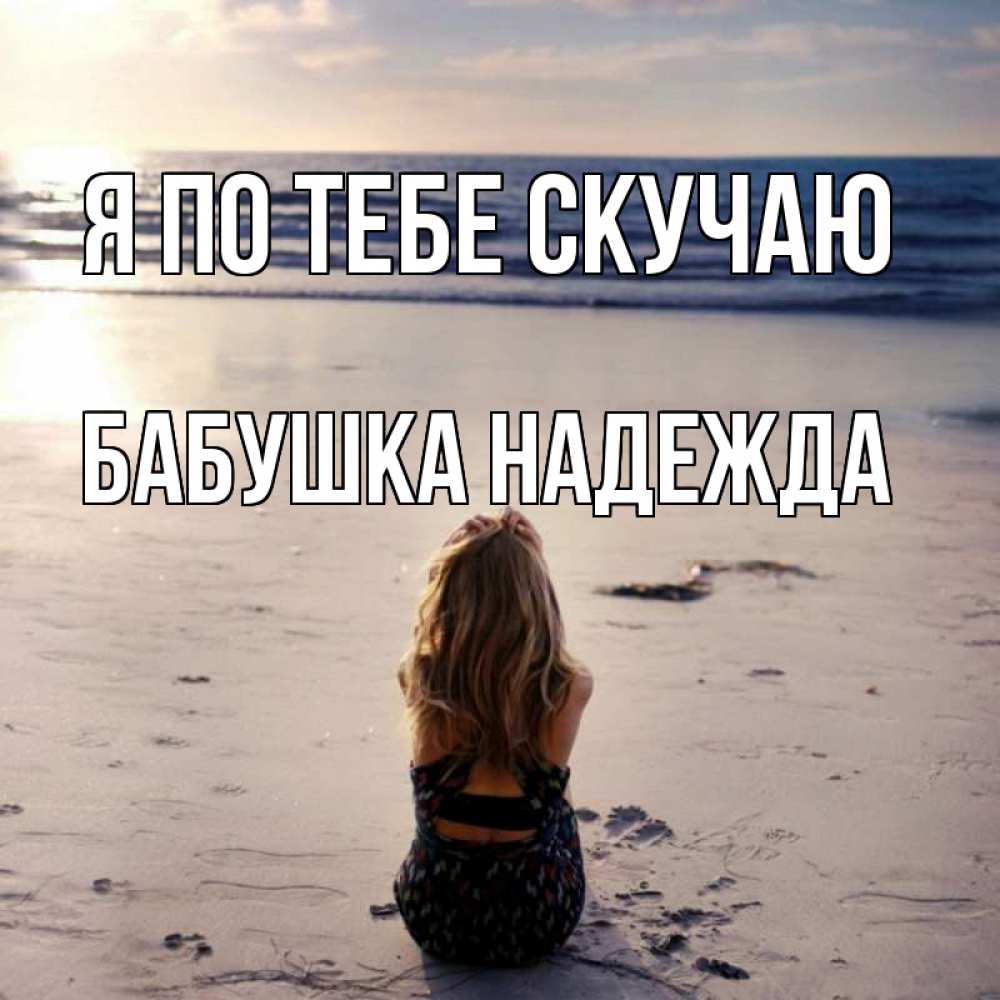 Открытка на каждый день с именем, Бабушка-Надежда Я по тебе скучаю тебя 1 Прикольная открытка с пожеланием онлайн скачать бесплатно 