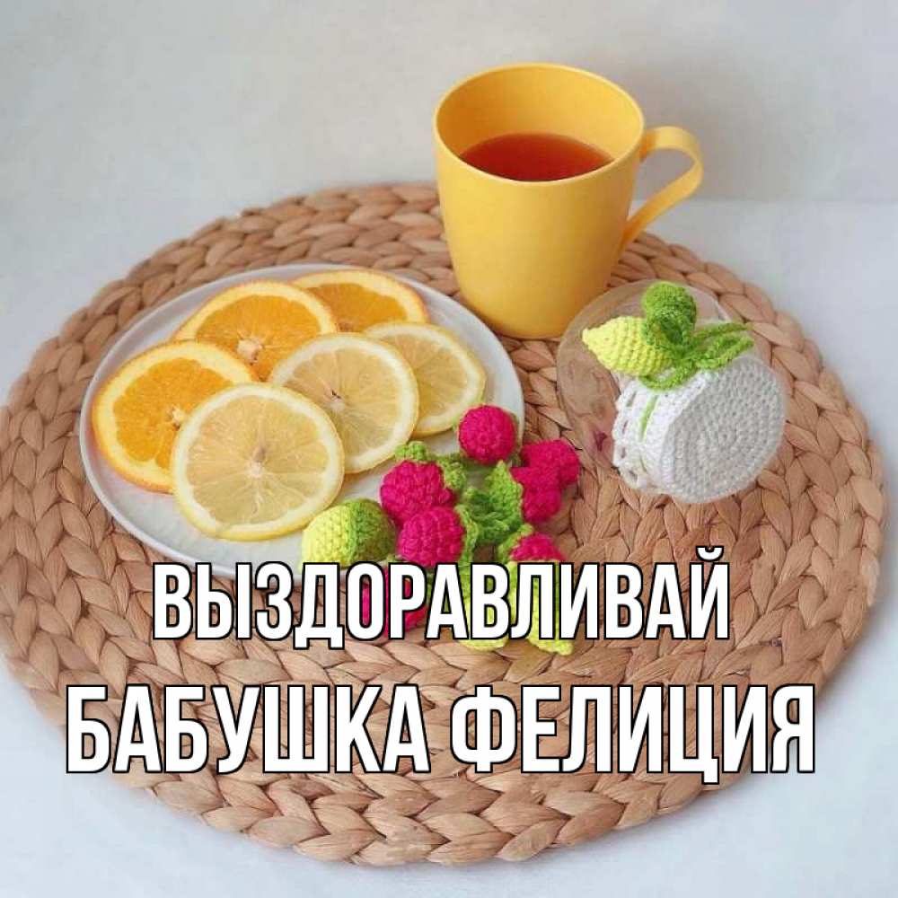 Открытка на каждый день с именем, Бабушка-Фелиция Выздоравливай вязаные штучки Прикольная открытка с пожеланием онлайн скачать бесплатно 