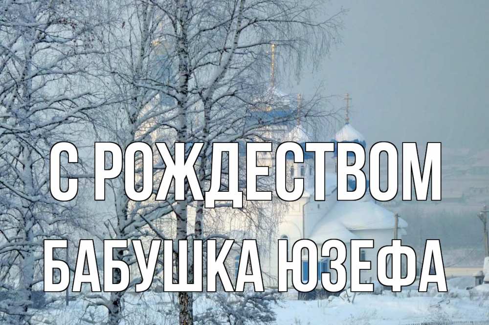 Открытка на каждый день с именем, Бабушка-Юзефа С рождеством храм, зима Прикольная открытка с пожеланием онлайн скачать бесплатно 