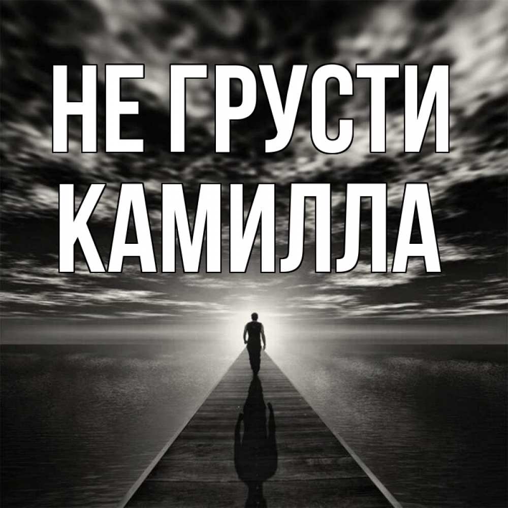 Открытка на каждый день с именем, Камилла Не грусти человек Прикольная открытка с пожеланием онлайн скачать бесплатно 