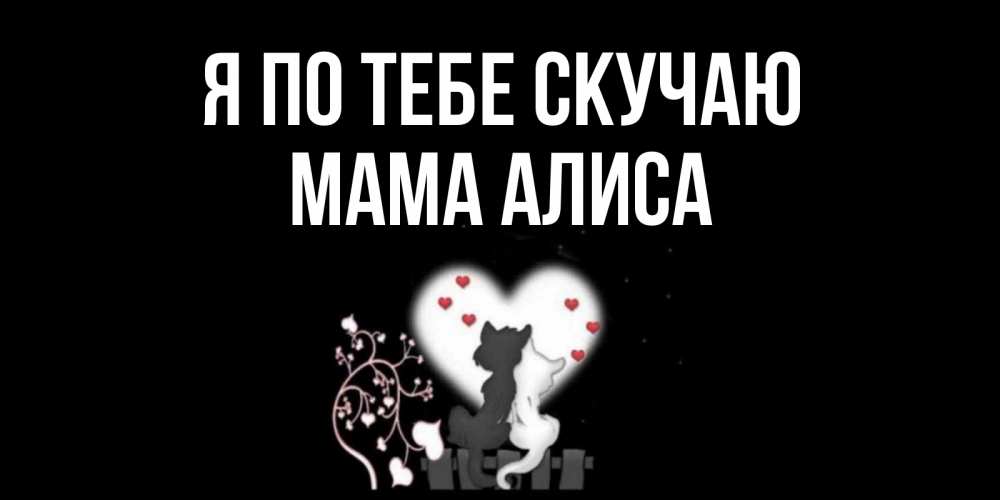 Открытка на каждый день с именем, Мама-Алиса Я по тебе скучаю коты Прикольная открытка с пожеланием онлайн скачать бесплатно 
