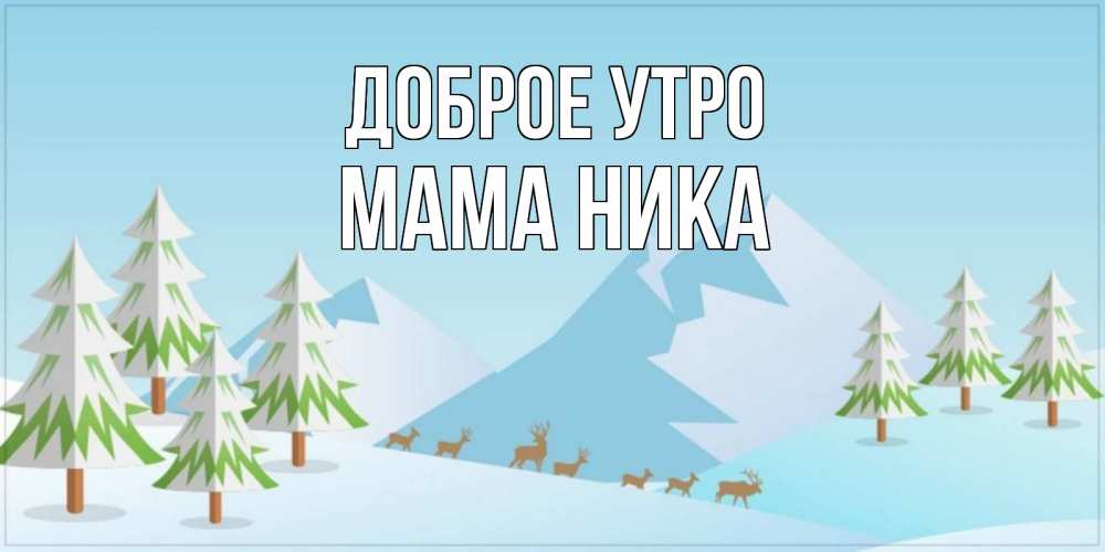 Открытка на каждый день с именем, Мама-Ника Доброе утро поздравления зимой Прикольная открытка с пожеланием онлайн скачать бесплатно 