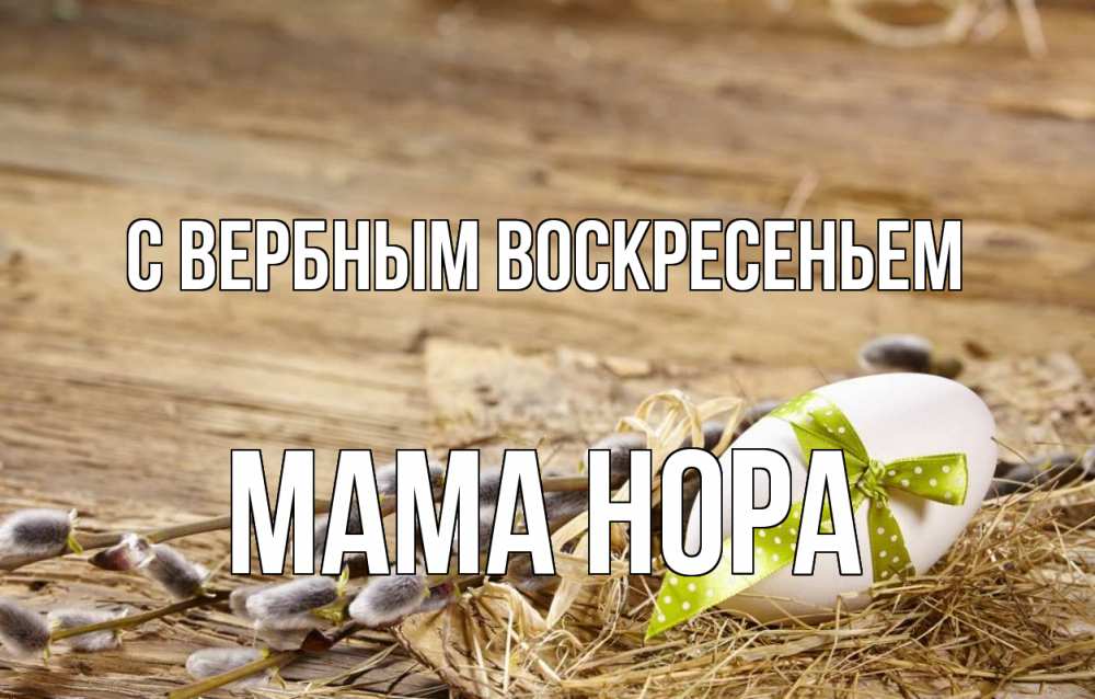 Открытка на каждый день с именем, Мама-Нора С вербным воскресеньем верба Прикольная открытка с пожеланием онлайн скачать бесплатно 