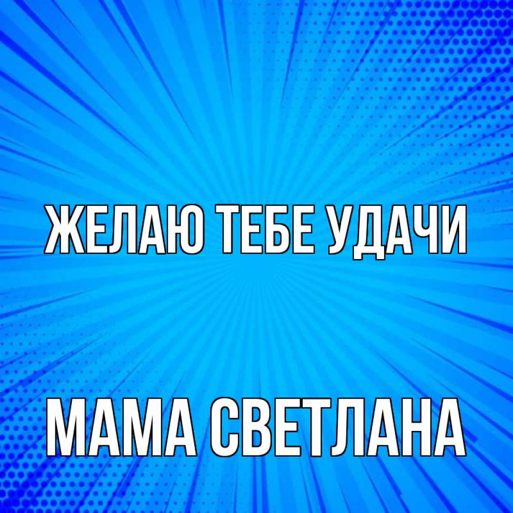 Открытка на каждый день с именем, Мама-Светлана Желаю тебе удачи на удачу Прикольная открытка с пожеланием онлайн скачать бесплатно 