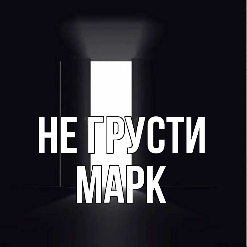 Открытка на каждый день с именем, Марк Не грусти открытая дверь Прикольная открытка с пожеланием онлайн скачать бесплатно 