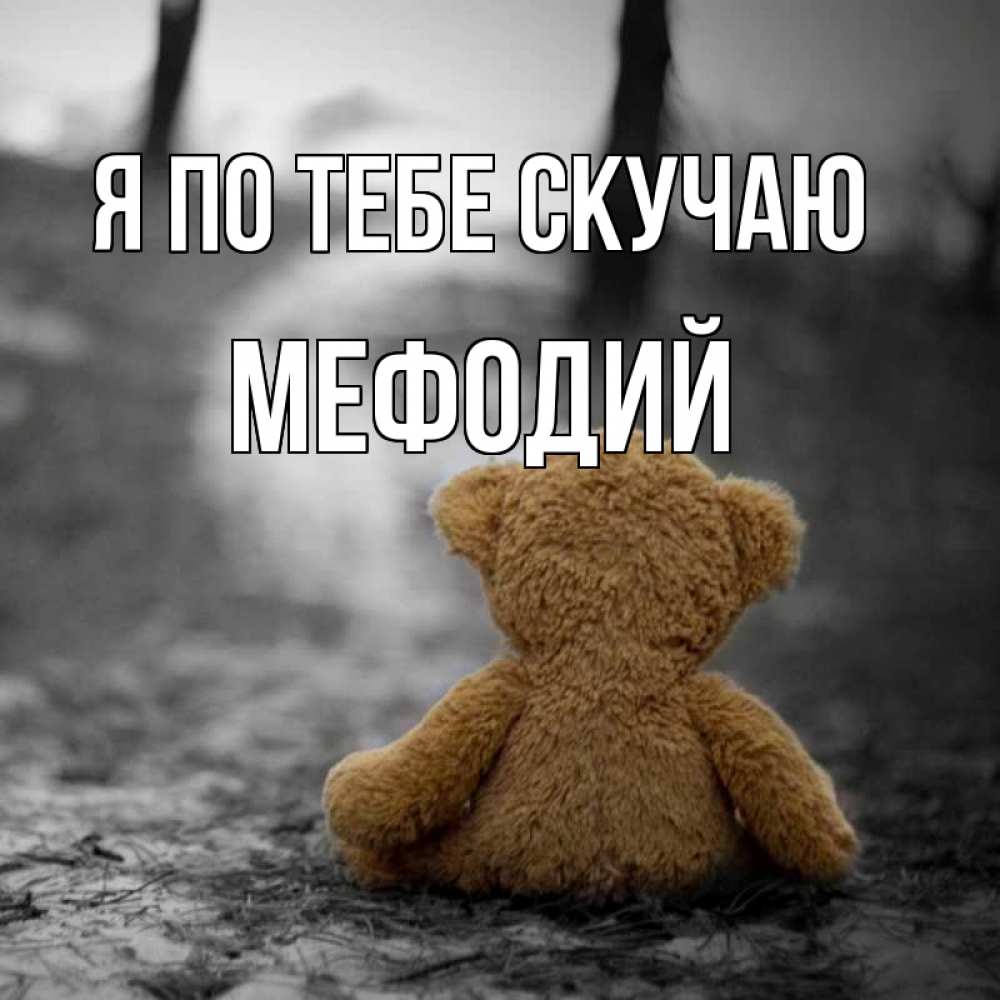 Открытка на каждый день с именем, Мефодий Я по тебе скучаю красивые открытки Прикольная открытка с пожеланием онлайн скачать бесплатно 