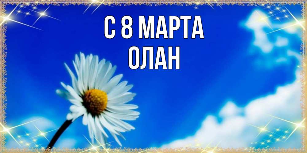 Открытка на каждый день с именем, Олан С 8 МАРТА красивая открытка в синих тонах Прикольная открытка с пожеланием онлайн скачать бесплатно 