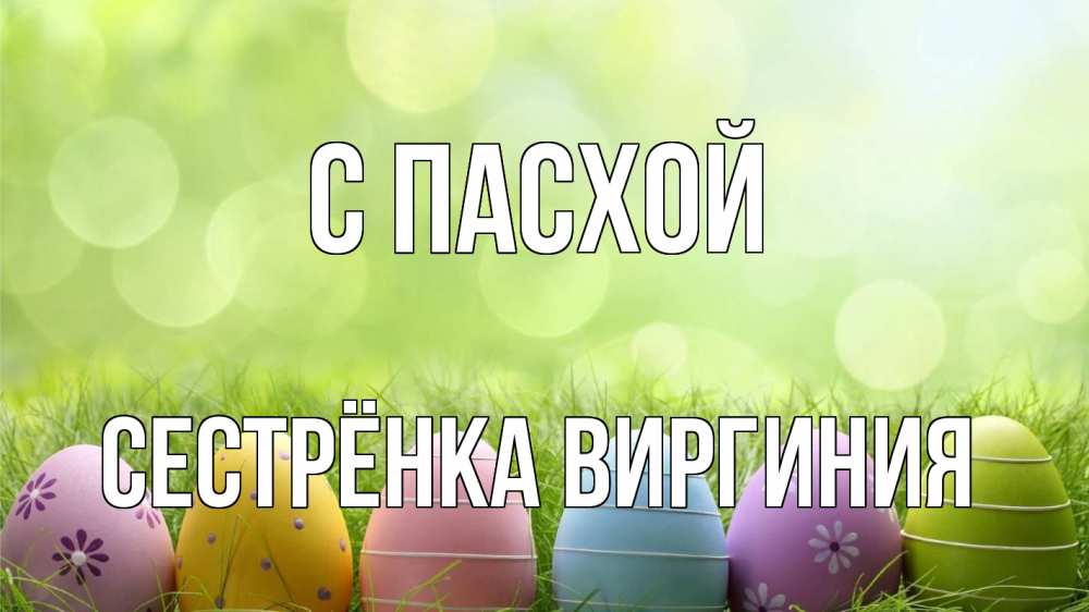 Открытка на каждый день с именем, Сестрёнка-Виргиния С пасхой с пасхой Прикольная открытка с пожеланием онлайн скачать бесплатно 