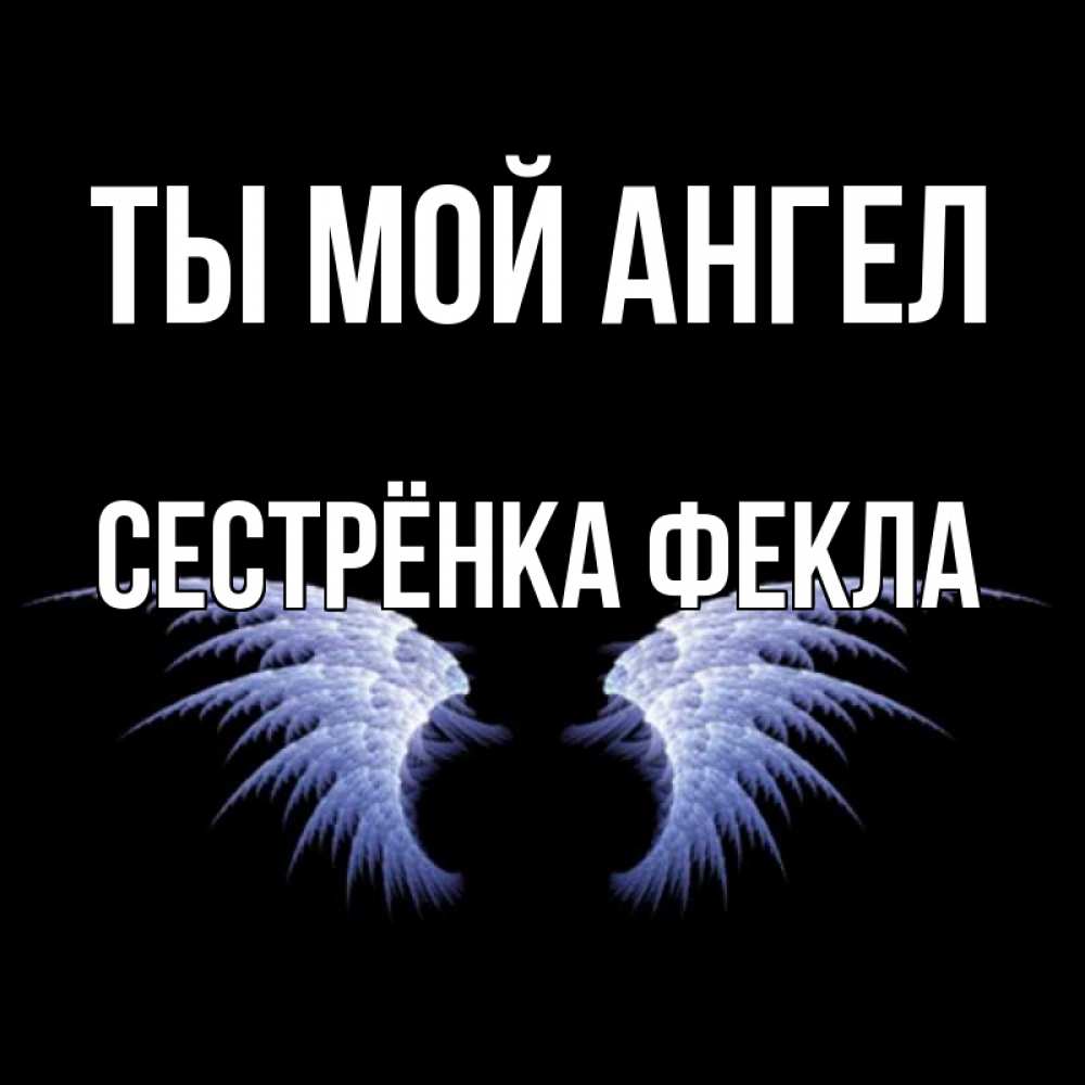 Открытка на каждый день с именем, Сестрёнка-Фекла Ты мой ангел ангельские крылья на черном фоне Прикольная открытка с пожеланием онлайн скачать бесплатно 
