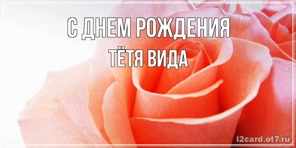 Открытка на каждый день с именем, Тётя-Вида С днем рождения розы для поздравления с днем рождения Прикольная открытка с пожеланием онлайн скачать бесплатно 