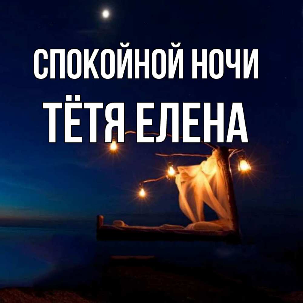 Открытка на каждый день с именем, Тётя-Елена Спокойной ночи милый мой Прикольная открытка с пожеланием онлайн скачать бесплатно 