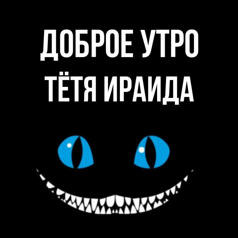 Открытка на каждый день с именем, Тётя-Ираида Доброе утро голубые глаза и зубки Прикольная открытка с пожеланием онлайн скачать бесплатно 