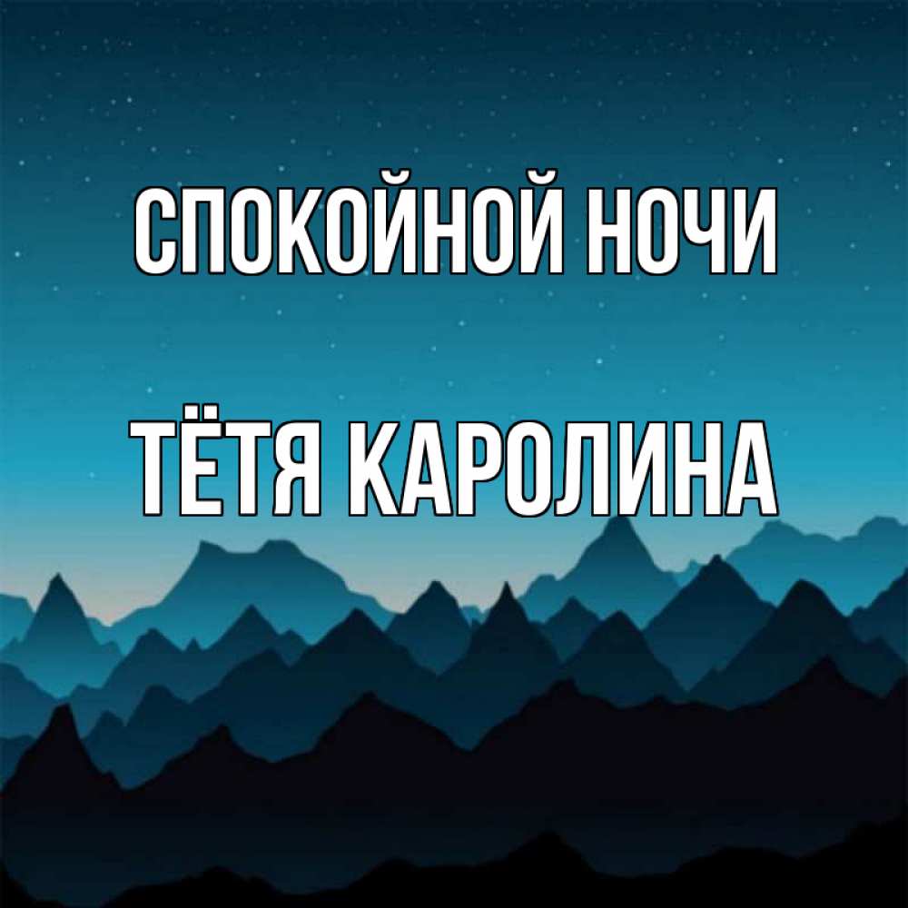 Открытка на каждый день с именем, Тётя-Каролина Спокойной ночи сладких снов звездное небо Прикольная открытка с пожеланием онлайн скачать бесплатно 