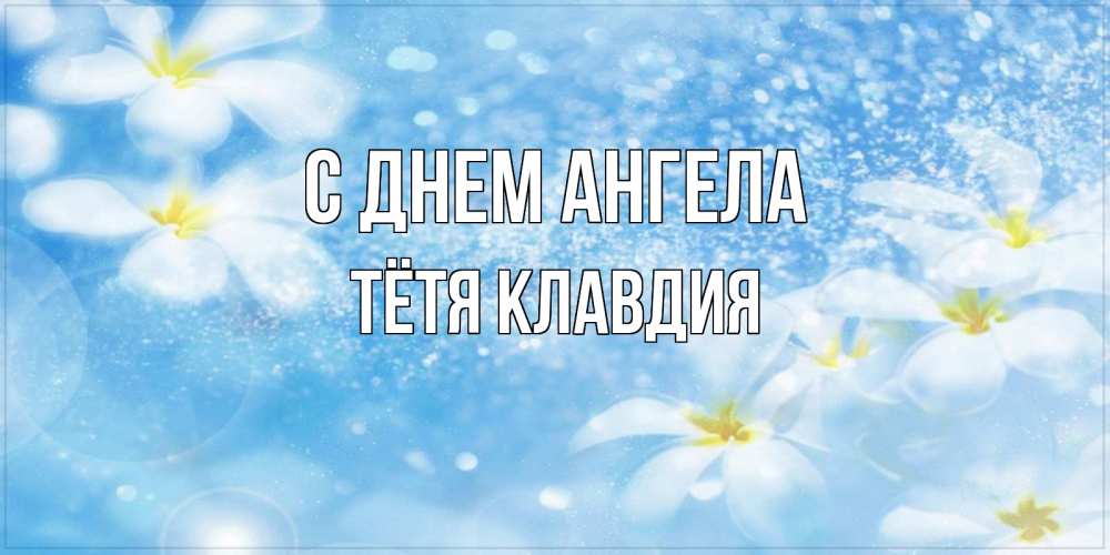 Открытка на каждый день с именем, Тётя-Клавдия С днем ангела именные открытки ко дню ангела бесплатно Прикольная открытка с пожеланием онлайн скачать бесплатно 