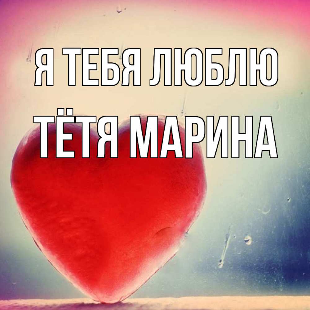 Открытка на каждый день с именем, Тётя-Марина Я тебя люблю красное сердечко Прикольная открытка с пожеланием онлайн скачать бесплатно 