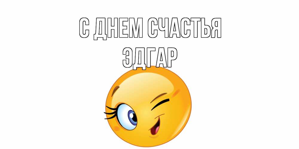 Открытка на каждый день с именем, Эдгар С днем счастья улыбка Прикольная открытка с пожеланием онлайн скачать бесплатно 