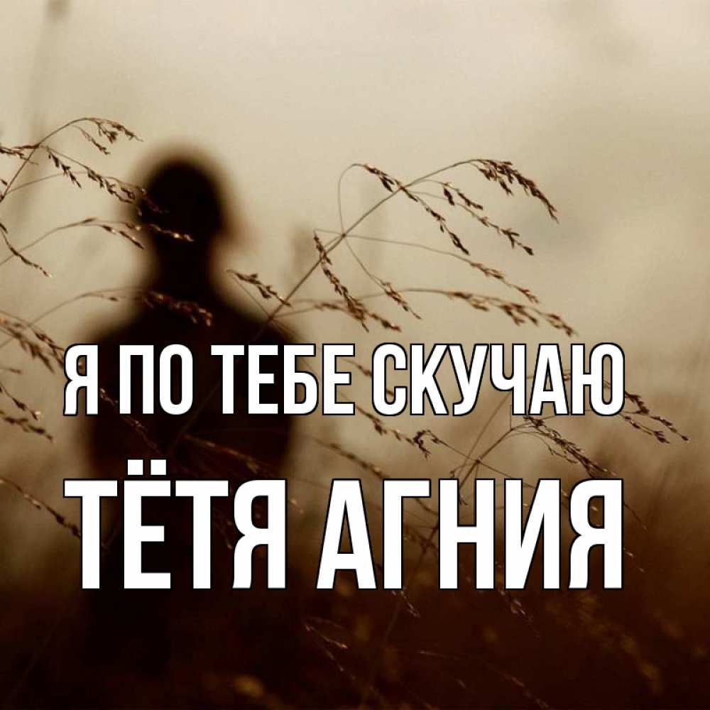 Открытка на каждый день с именем, Тётя-Агния Я по тебе скучаю силуэт девушки Прикольная открытка с пожеланием онлайн скачать бесплатно 