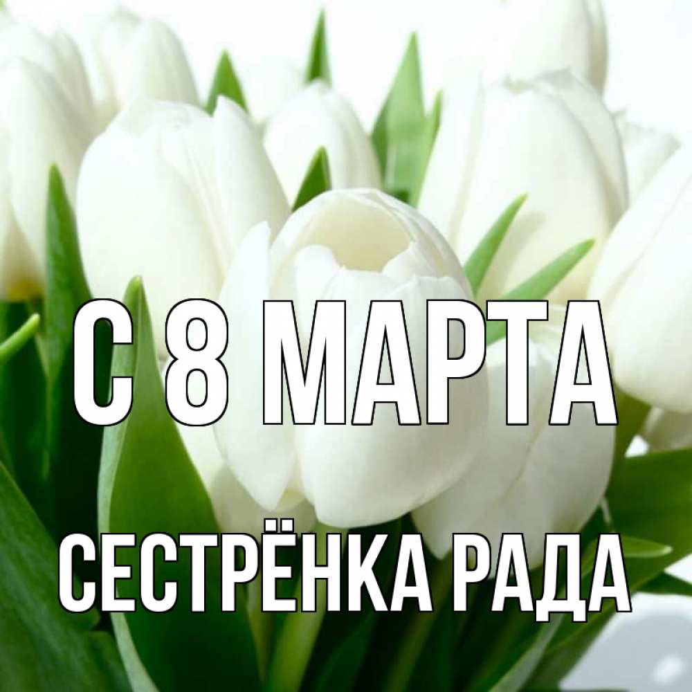 Открытка на каждый день с именем, Сестрёнка-Рада С 8 марта цветы Прикольная открытка с пожеланием онлайн скачать бесплатно 