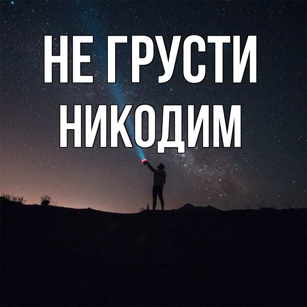 Открытка на каждый день с именем, Никодим Не грусти луч света и млечный путь Прикольная открытка с пожеланием онлайн скачать бесплатно 