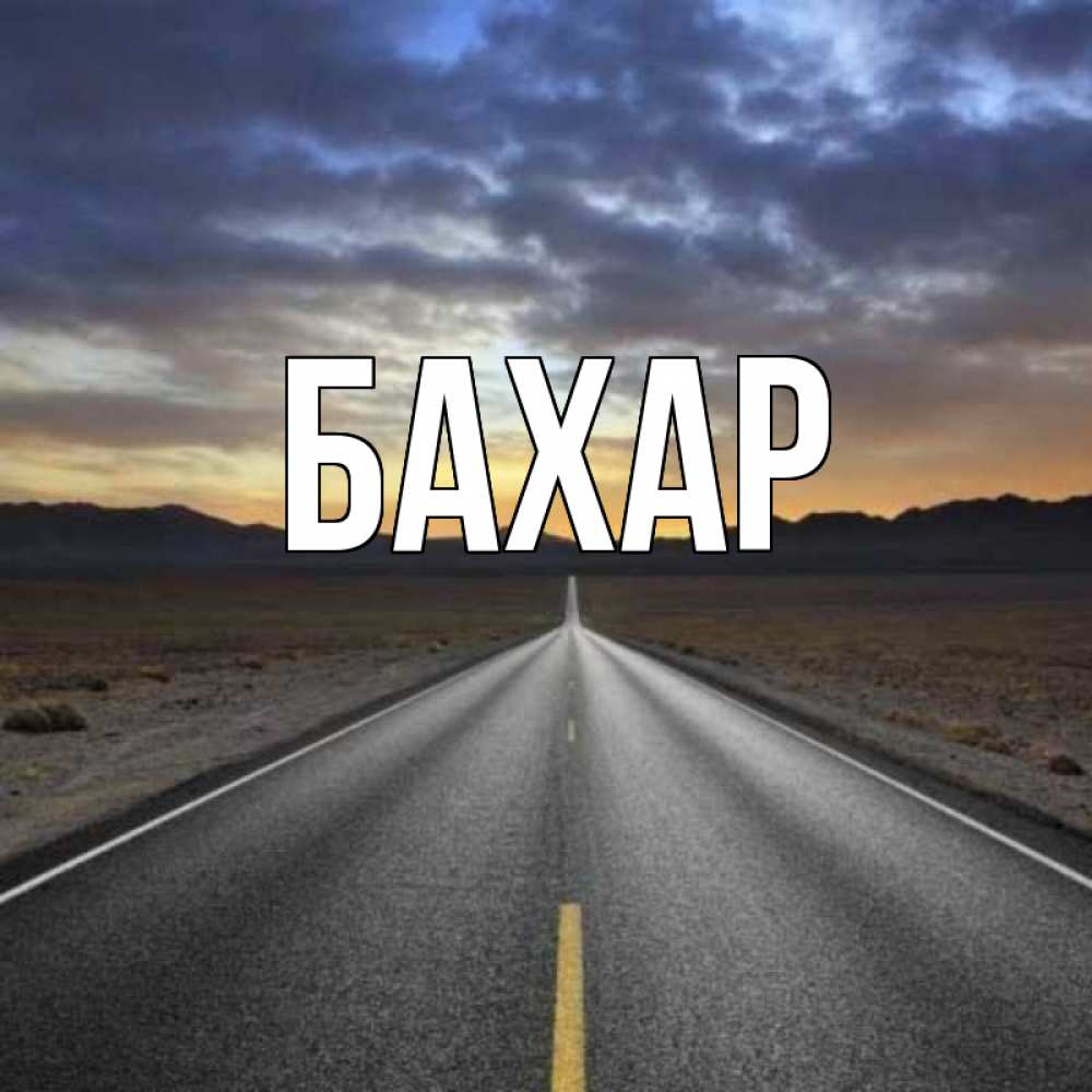 Открытка на каждый день с именем, Бахар Главная горы на горизонте Прикольная открытка с пожеланием онлайн скачать бесплатно 