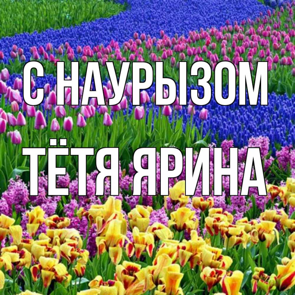 Открытка на каждый день с именем, Тётя-Ярина С наурызом цветы Прикольная открытка с пожеланием онлайн скачать бесплатно 