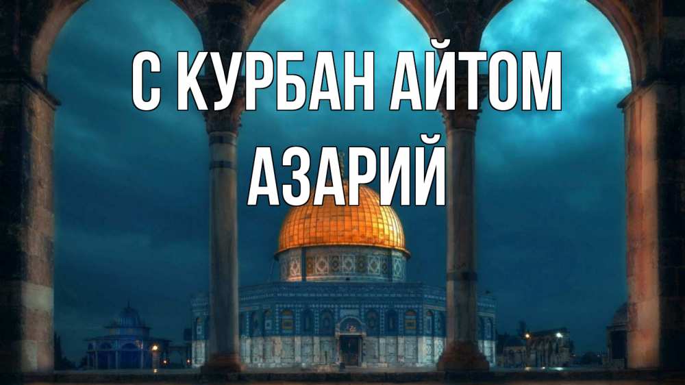 Открытка на каждый день с именем, Азарий С курбан айтом Мечеть Прикольная открытка с пожеланием онлайн скачать бесплатно 