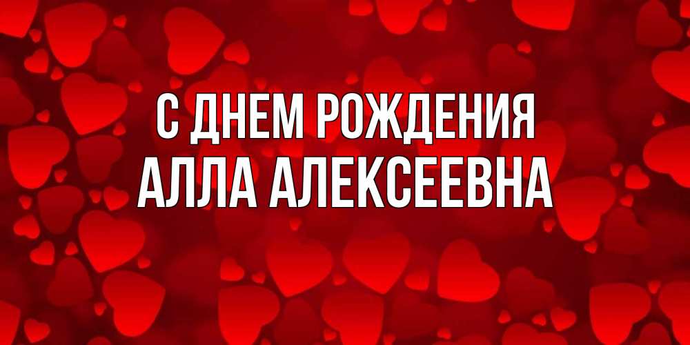 Открытка на каждый день с именем, Алла-алексеевна С днем рождения прекрасные сердечки на открытке с красным фоном Прикольная открытка с пожеланием онлайн скачать бесплатно 