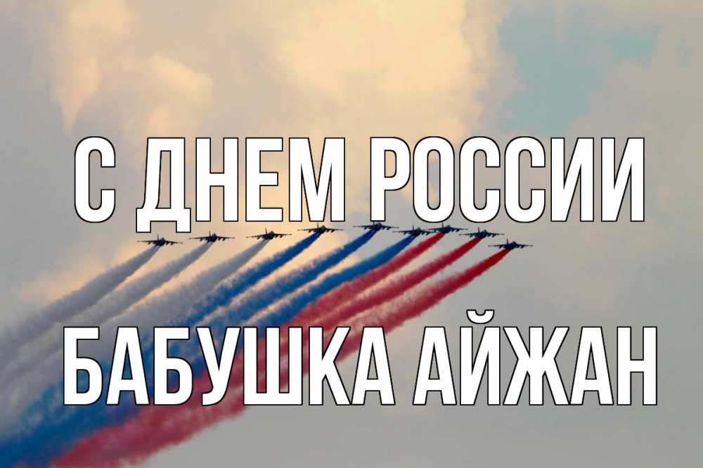 Открытка на каждый день с именем, Бабушка-Айжан С днем россии С днем России Прикольная открытка с пожеланием онлайн скачать бесплатно 
