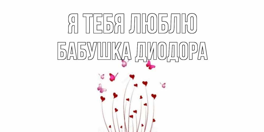 Открытка на каждый день с именем, Бабушка-Диодора Я тебя люблю бабо Прикольная открытка с пожеланием онлайн скачать бесплатно 