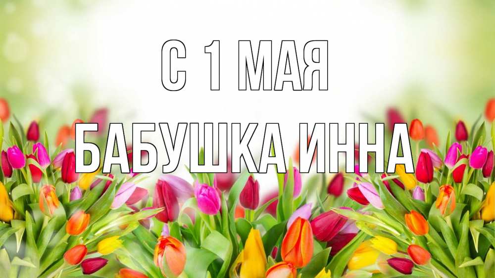 Открытка на каждый день с именем, Бабушка-Инна С 1 мая С 1 мая Прикольная открытка с пожеланием онлайн скачать бесплатно 