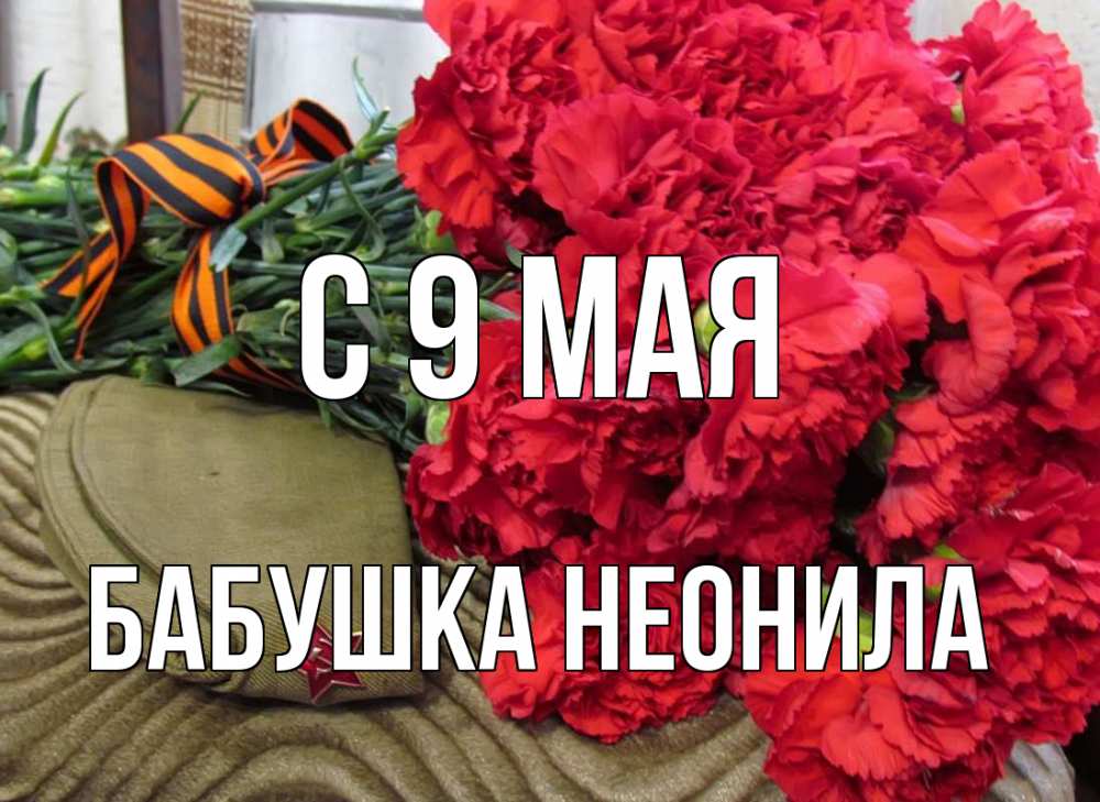 Открытка на каждый день с именем, Бабушка-Неонила С 9 мая 9 мая Прикольная открытка с пожеланием онлайн скачать бесплатно 