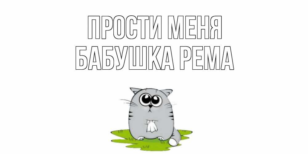 Открытка на каждый день с именем, Бабушка-Рема Прости меня открытка с котиком просящим прощения Прикольная открытка с пожеланием онлайн скачать бесплатно 