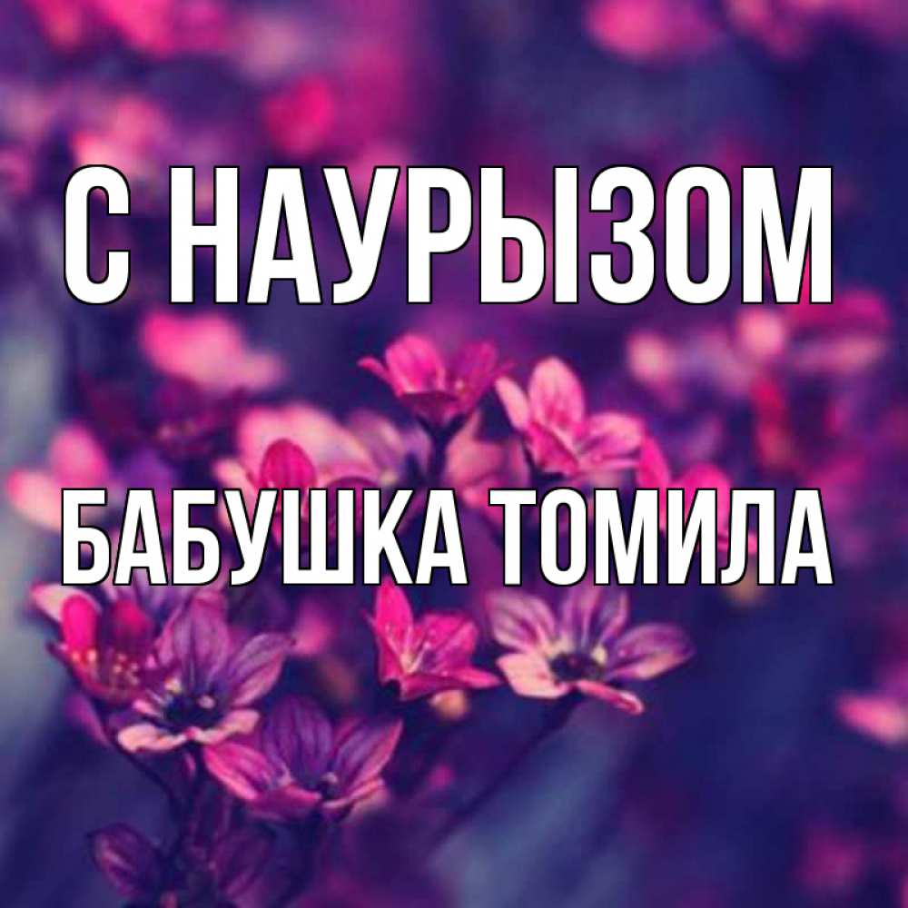 Открытка на каждый день с именем, Бабушка-Томила С наурызом небольшие цветы 1 Прикольная открытка с пожеланием онлайн скачать бесплатно 