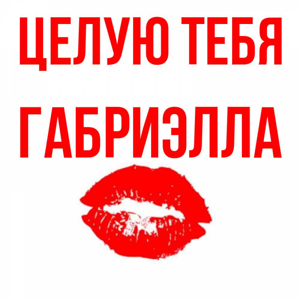 Открытка на каждый день с именем, Габриэлла Целую тебя помада и губы Прикольная открытка с пожеланием онлайн скачать бесплатно 