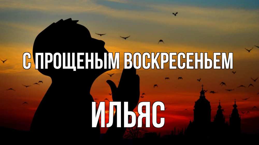 Открытка на каждый день с именем, Ильяс С прощеным воскресеньем прошу прощения Прикольная открытка с пожеланием онлайн скачать бесплатно 