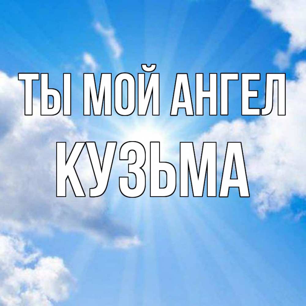Открытка на каждый день с именем, Кузьма Ты мой ангел лучики ангельского света с неба Прикольная открытка с пожеланием онлайн скачать бесплатно 