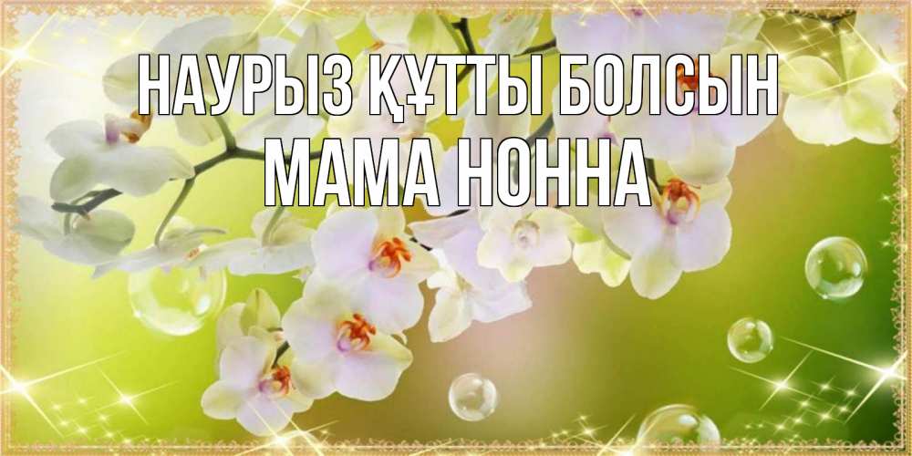 Открытка на каждый день с именем, Мама-Нонна Наурыз құтты болсын открытка с цветами на наурыз наурыз день Прикольная открытка с пожеланием онлайн скачать бесплатно 
