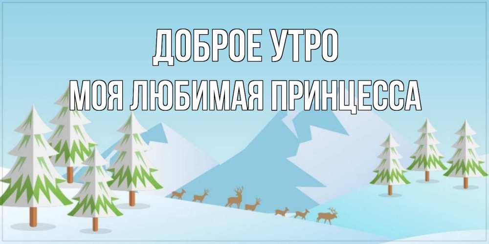 Открытка на каждый день с именем, Моя-Любимая-Принцесса Доброе утро поздравления зимой Прикольная открытка с пожеланием онлайн скачать бесплатно 