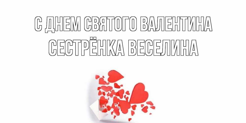 Открытка на каждый день с именем, Сестрёнка-Веселина С днем Святого Валентина Красивая валентинка с сердечками и именем Прикольная открытка с пожеланием онлайн скачать бесплатно 