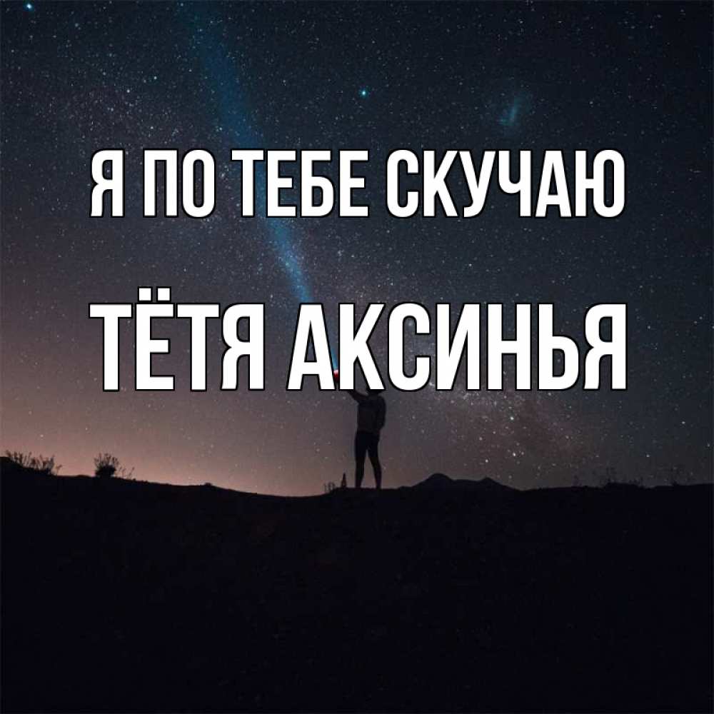 Открытка на каждый день с именем, Тётя-Аксинья Я по тебе скучаю звезды и луч света Прикольная открытка с пожеланием онлайн скачать бесплатно 