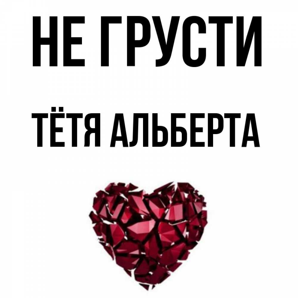 Открытка на каждый день с именем, Тётя-Альберта Не грусти рубиновое сердечко Прикольная открытка с пожеланием онлайн скачать бесплатно 