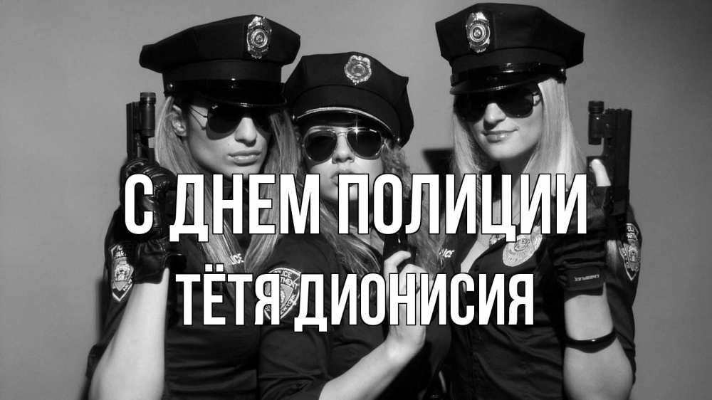 Открытка на каждый день с именем, Тётя-Дионисия С днем полиции полиция девушки Прикольная открытка с пожеланием онлайн скачать бесплатно 