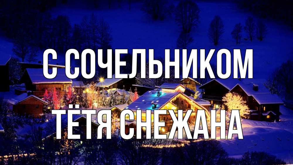 Открытка на каждый день с именем, Тётя-Снежана С сочельником сочельник Прикольная открытка с пожеланием онлайн скачать бесплатно 