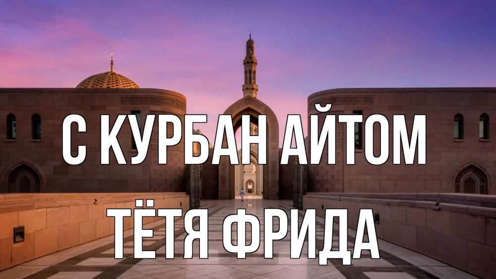 Открытка на каждый день с именем, Тётя-Фрида С курбан айтом мечеть Прикольная открытка с пожеланием онлайн скачать бесплатно 