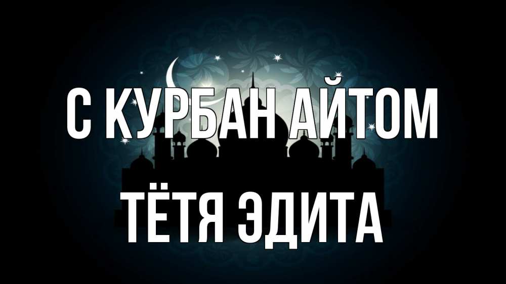 Открытка на каждый день с именем, Тётя-Эдита С курбан айтом мечеть Прикольная открытка с пожеланием онлайн скачать бесплатно 